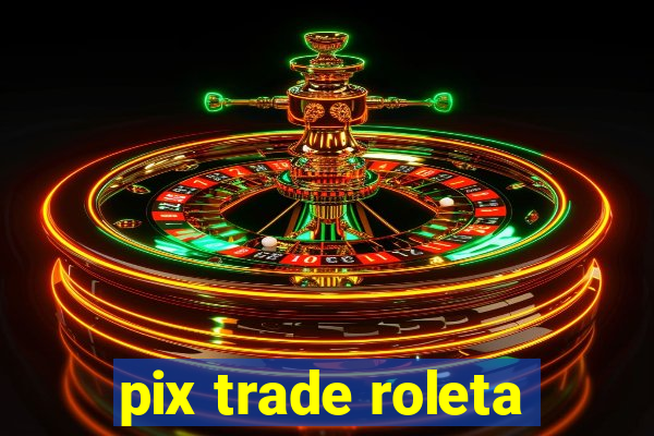 pix trade roleta