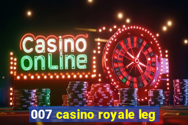 007 casino royale leg