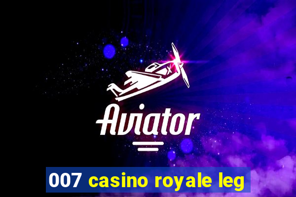 007 casino royale leg