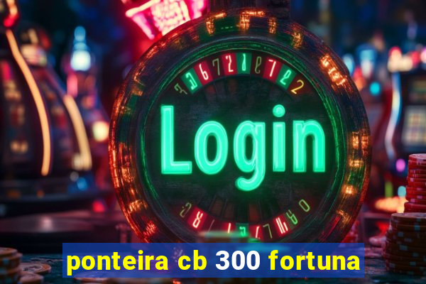 ponteira cb 300 fortuna