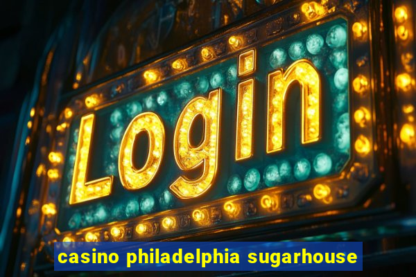 casino philadelphia sugarhouse