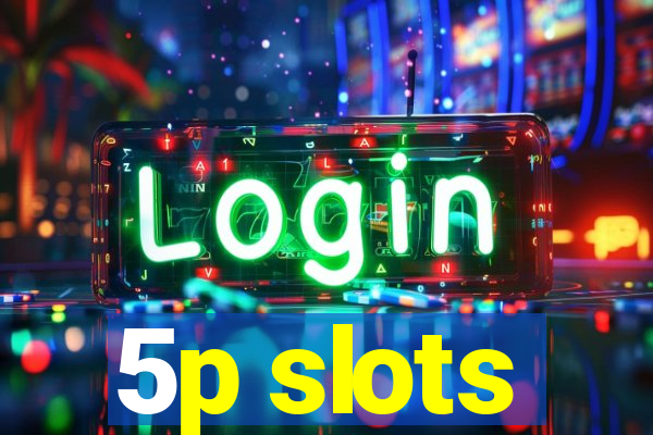 5p slots