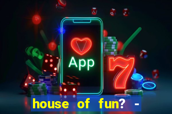 house of fun? - casino slots-3