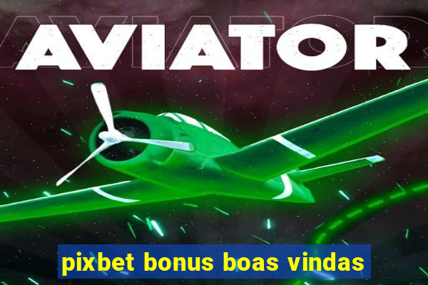 pixbet bonus boas vindas