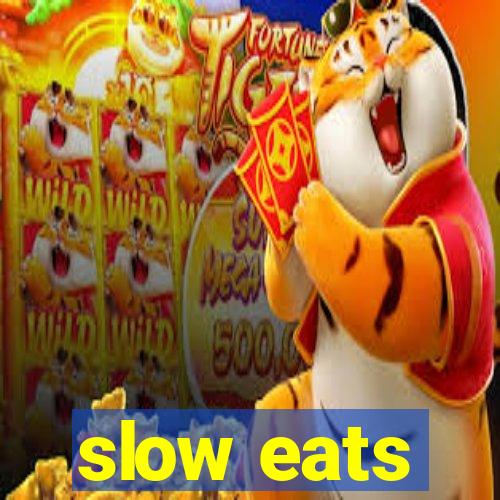 slow eats