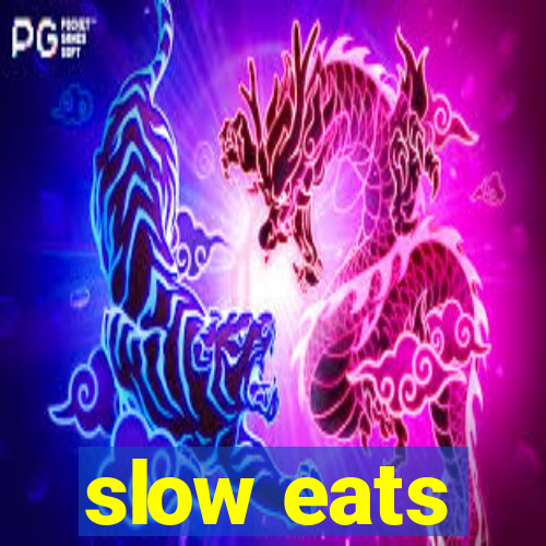 slow eats