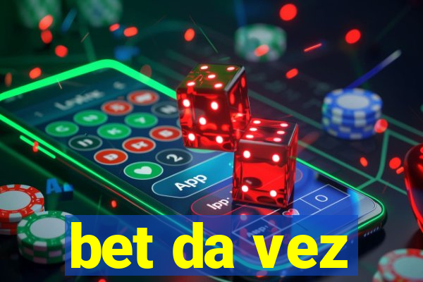 bet da vez