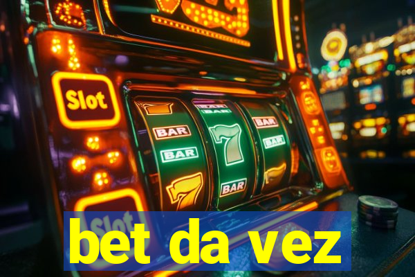 bet da vez