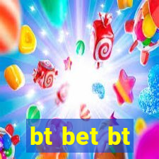 bt bet bt