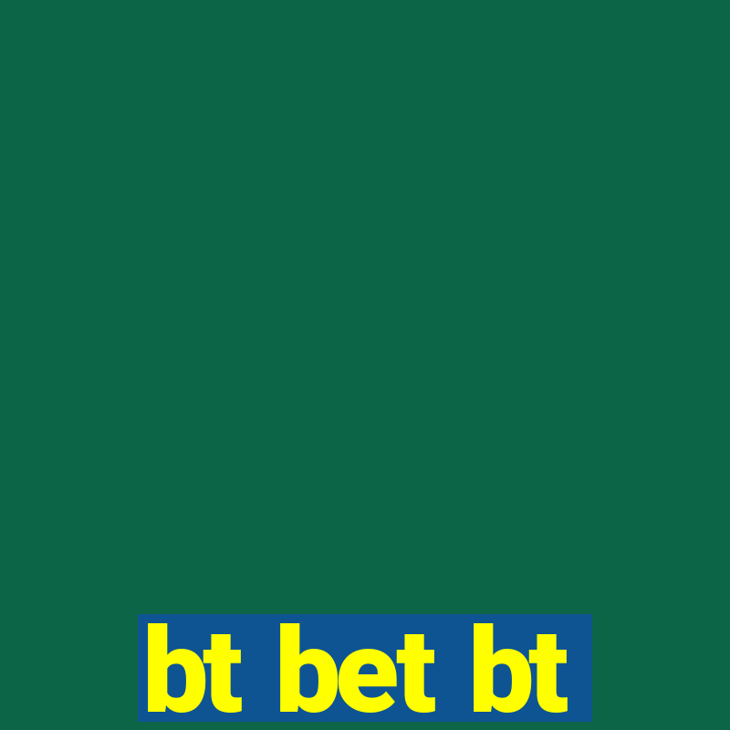 bt bet bt