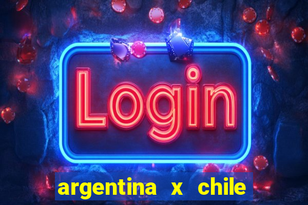 argentina x chile onde assistir