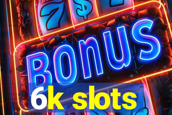 6k slots