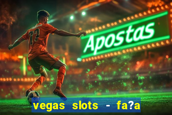 vegas slots - fa?a login para obter b?nus grátis