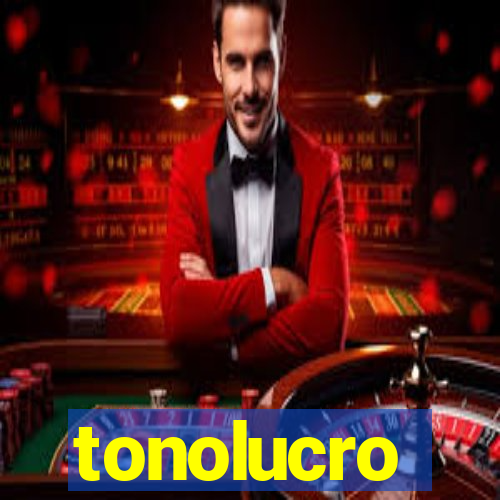 tonolucro