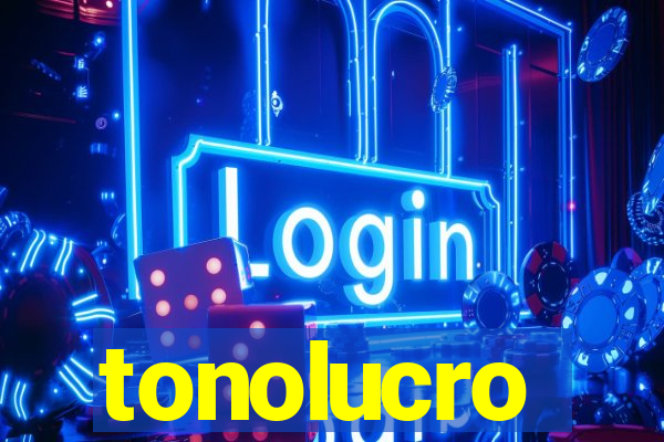 tonolucro