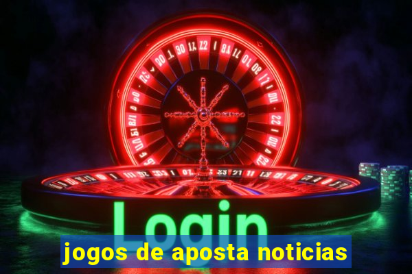 jogos de aposta noticias