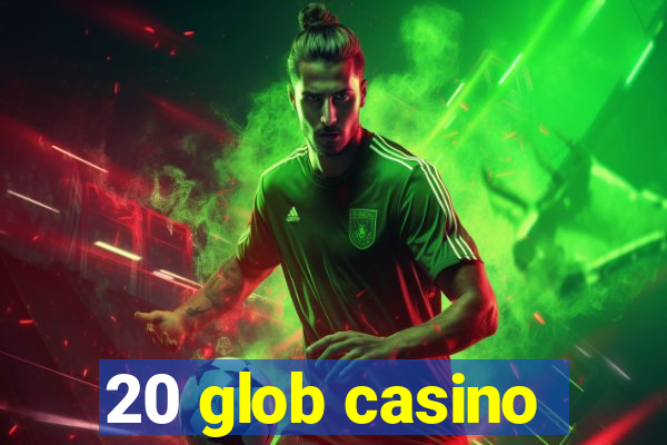 20 glob casino