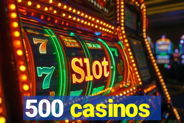 500 casinos