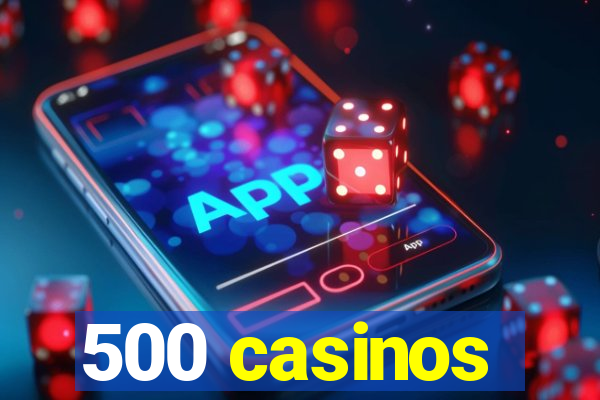 500 casinos