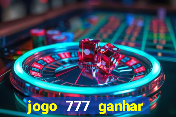 jogo 777 ganhar dinheiro de verdade