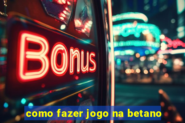 como fazer jogo na betano