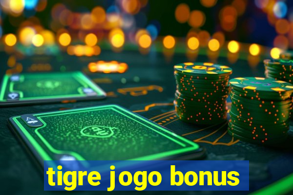 tigre jogo bonus