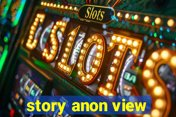 story anon view