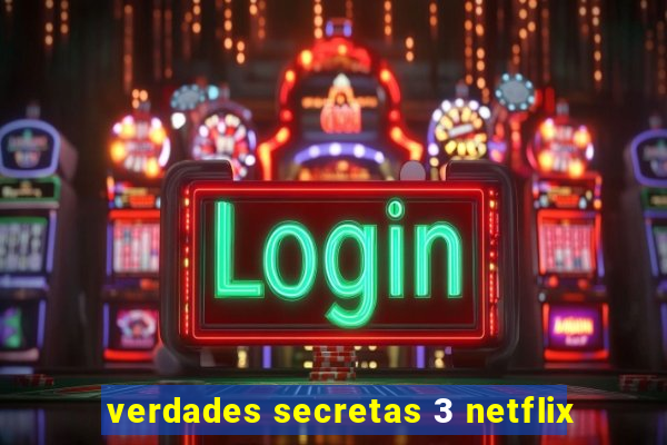 verdades secretas 3 netflix