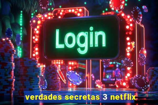 verdades secretas 3 netflix