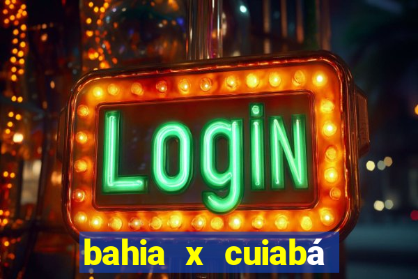 bahia x cuiabá onde assistir