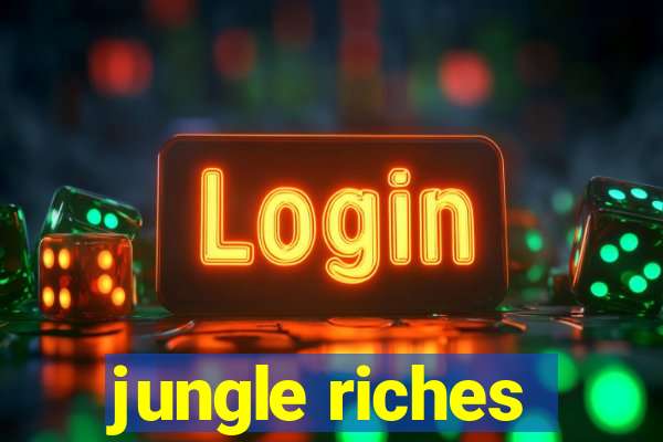 jungle riches