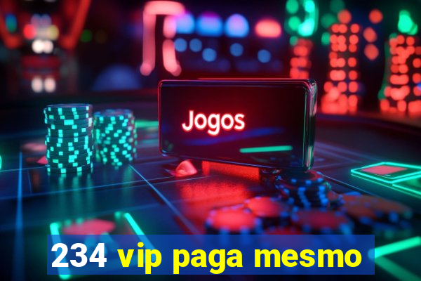 234 vip paga mesmo