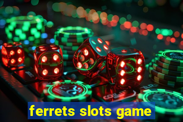 ferrets slots game