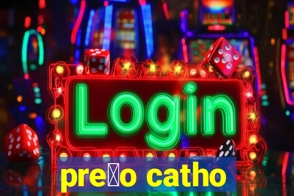 pre莽o catho