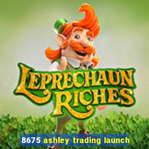 8675 ashley trading launch