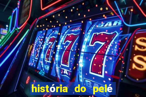 história do pelé em inglês