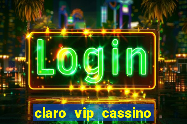 claro vip cassino 茅 confiavel