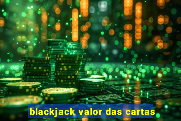 blackjack valor das cartas