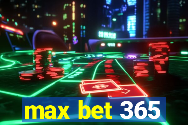 max bet 365