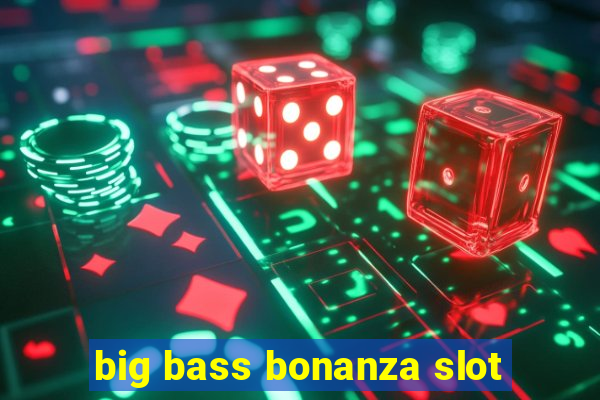 big bass bonanza slot