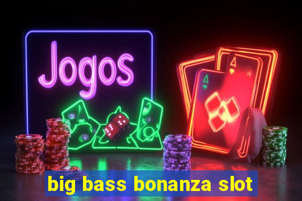 big bass bonanza slot