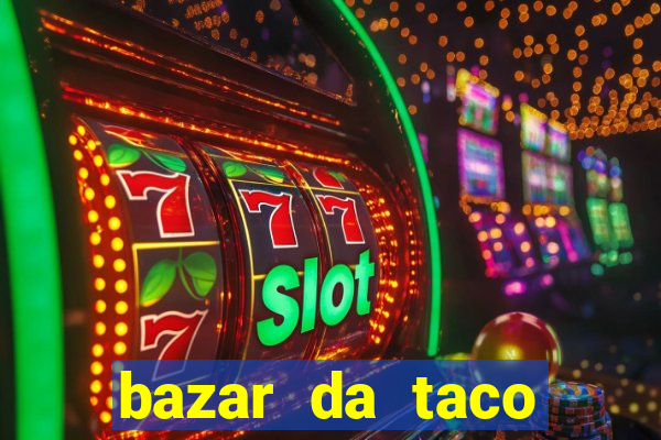 bazar da taco agendamento online