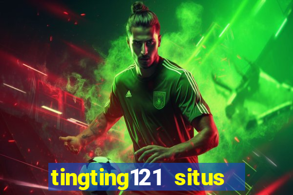 tingting121 situs slot gacor