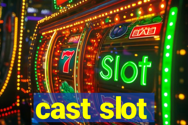 cast slot