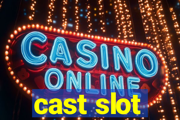 cast slot