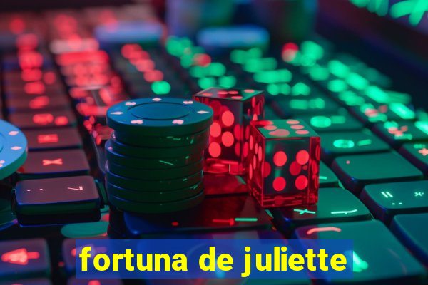 fortuna de juliette