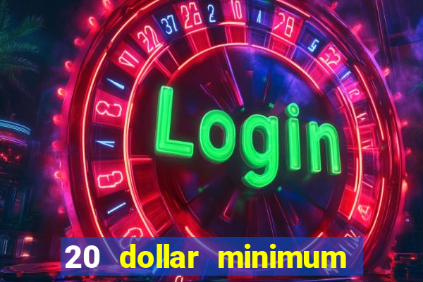 20 dollar minimum deposit online casino