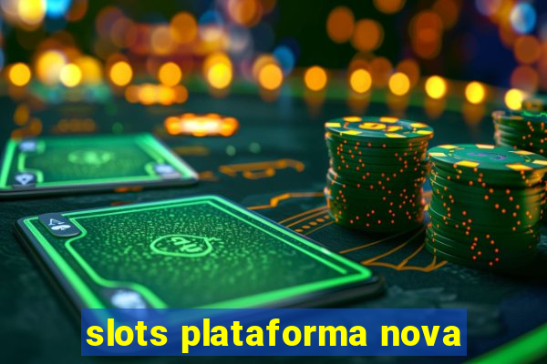 slots plataforma nova