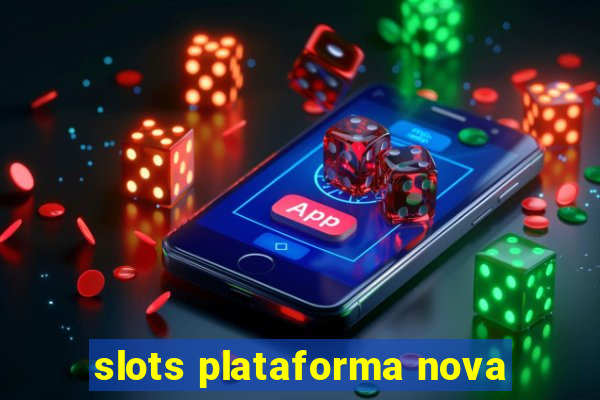 slots plataforma nova