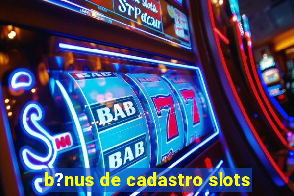 b?nus de cadastro slots